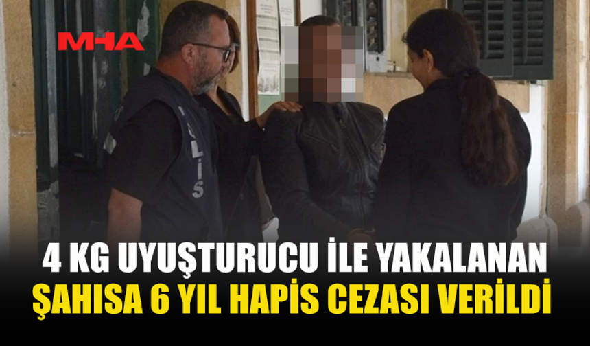 4 KİLO UY*ŞTURUCUYA 6 YIL HAPİS