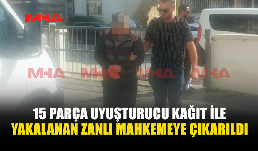 15 PARÇA UY*ŞTURUCULU KAĞIT İLE YAKALANMIŞTI