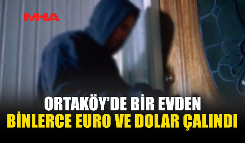 ORTAKÖY’DE APARTMANDAN YÜKLÜ MİKTARDA PARA ÇALINDI