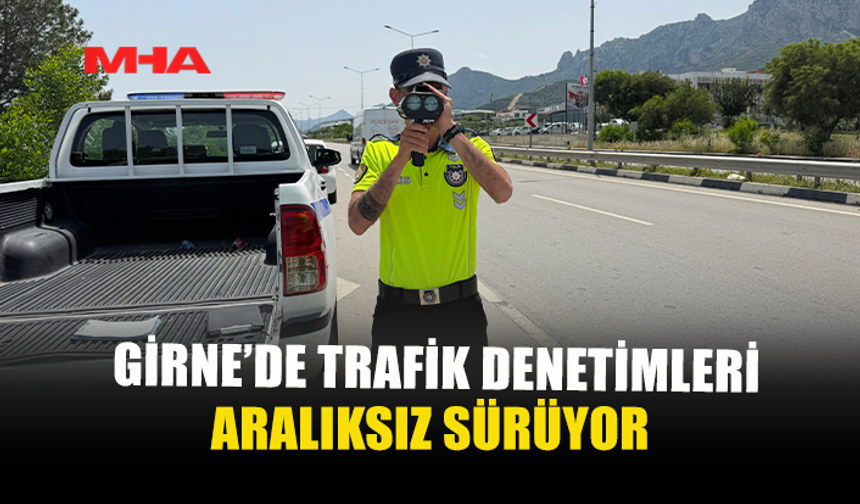 GİRNE’DE TRAFİK KONTROLLERİ ARTIRILDI