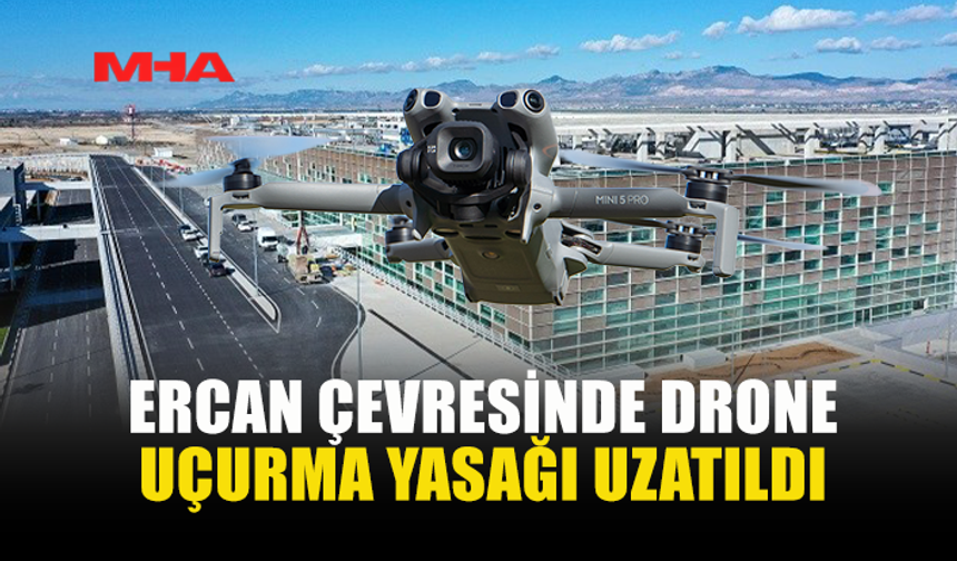 ERCAN BÖLGESİNDE DRONE UÇUŞ YASAĞI SÜRÜYOR