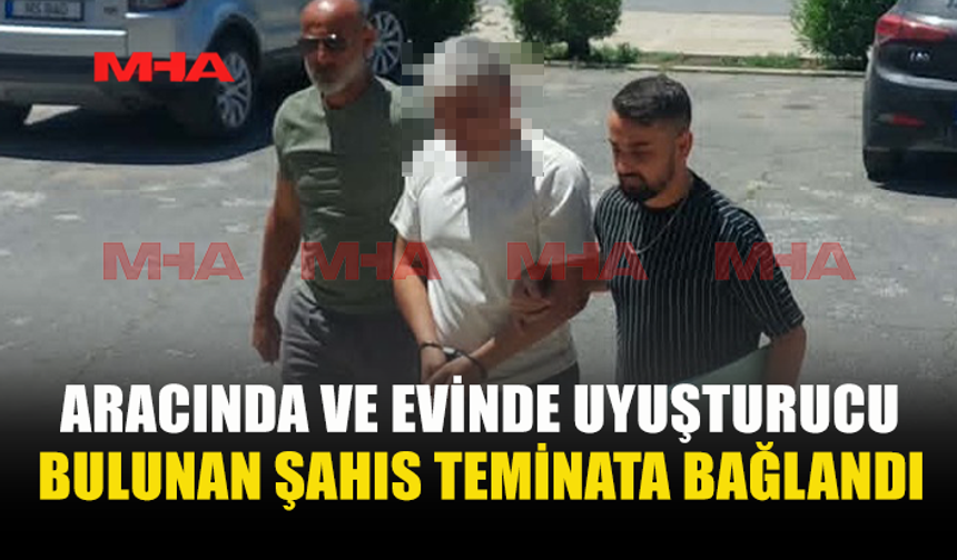 ARACINDA VE EVİNDE MADDE BULUNAN ZANLI TEMİNATA BAĞLANDI