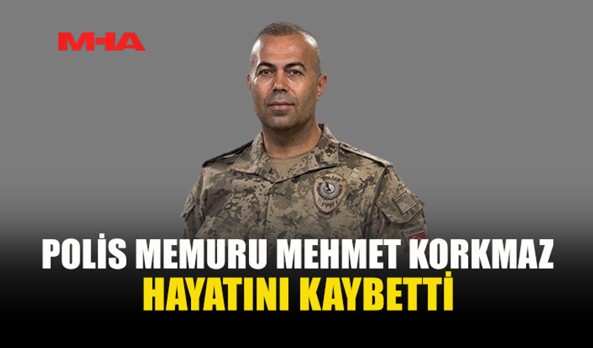 POLİS MEMURU MEHMET KORKMAZ YAŞAMINI YİTİRDİ