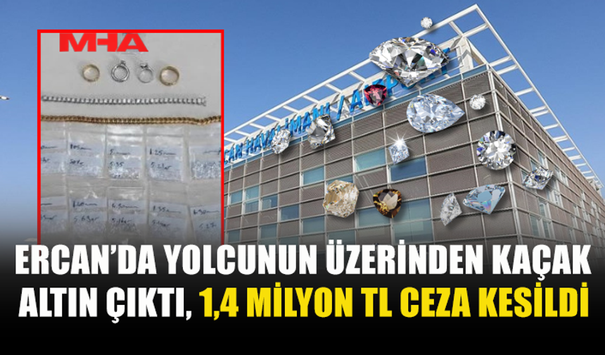 ERCAN'DA ALTIN VE DEĞERLİ TAŞ KAÇAKÇILIĞIINA 1,4 MİLYON TL CEZA