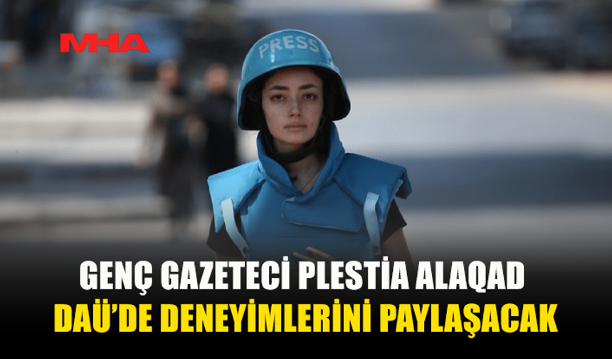 DÜNYACA ÜNLÜ GAZETECİ VE DAÜ MEZUNU PLESTİA ALAQAD ÖĞRENCİLERLE BULUŞUYOR