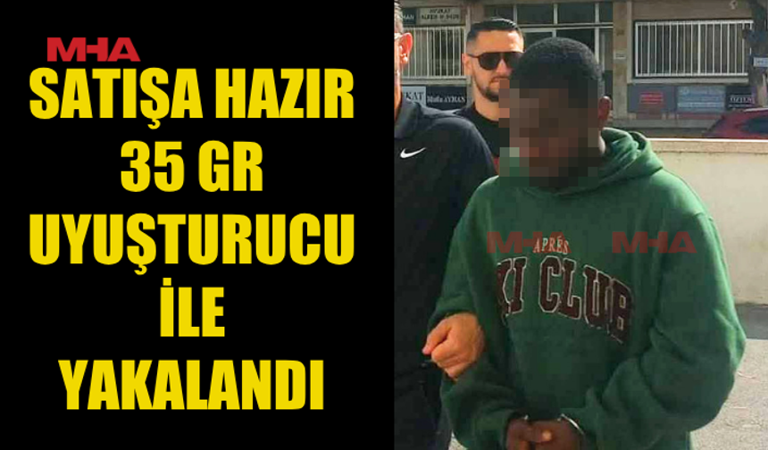 ÜZERİNDE 35 GR UY*ŞTURUCU ELE GEÇİRİLDİ