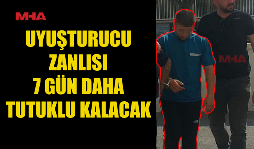 2 GR MADDE İLE YAKALANAN ZANLIYA EK TUTUKLULUK VERİLDİ