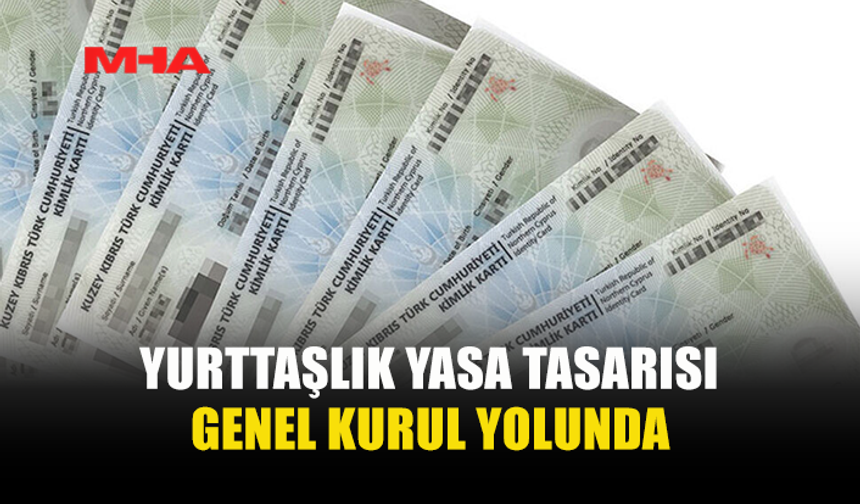 HUKUK, SİYASİ İŞLER, DIŞİLİŞKİLER VE SAVUNMA KOMİTESİ YURTTAŞLIK DEĞİŞİKLİK YASA TASARISI’NI ONAYLADI