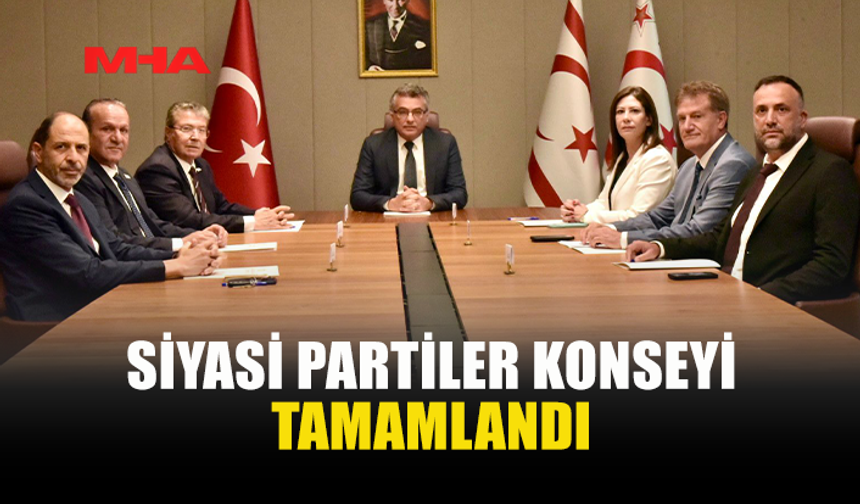 SİYASİ PARTİLER KONSEYİ SONA ERDİ