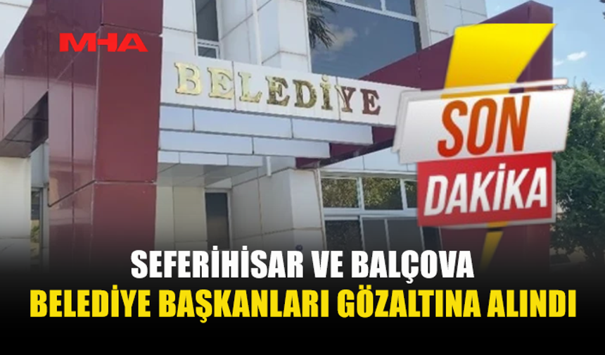 İKİ BELEDİYE BAŞKANI GÖZALTINA ALINDI