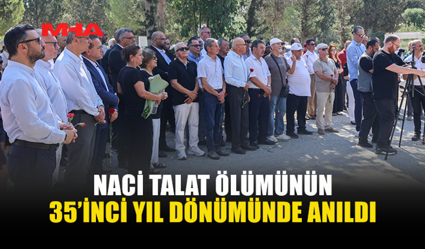 NACI TALAT ÖLÜMÜNÜN 35’İNCİ YILINDA ANILDI