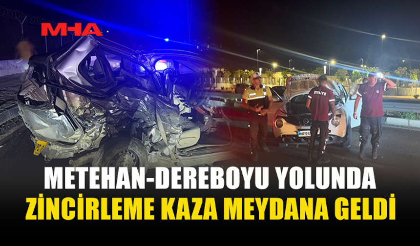 METEHAN-DEREBOYU YOLUNDA ZİNCİRLEME KAZA