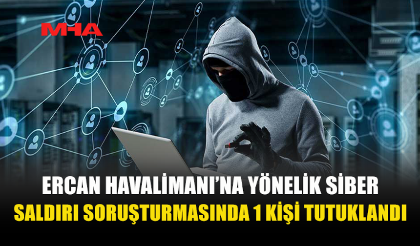 ERCAN HAVALİMANI’NIN ANA SUNUCUSUNA VİRÜS YAZILIMI YÜKLEYEN ŞAHIS TUTUKLANDI
