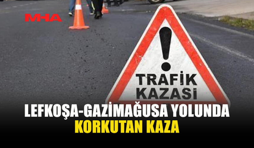 LEFKOŞA-GAZİMAĞUSA YOLUNDA KAZA: SÜRÜCÜ YOĞUN BAKIMDA