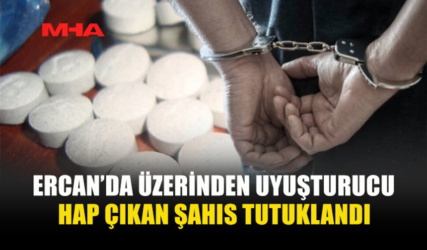 ERCAN HAVALİMANI’NDA 5 ADET UYUŞTURUCU HAP İLE YAKALANDI