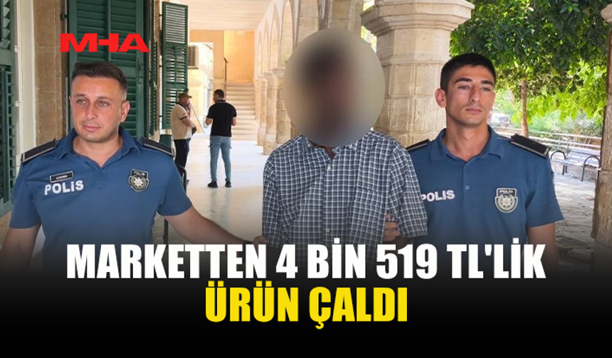 MARKETTEN 4 BİN 519 TL'LİK HIRSIZLIK YAPTI