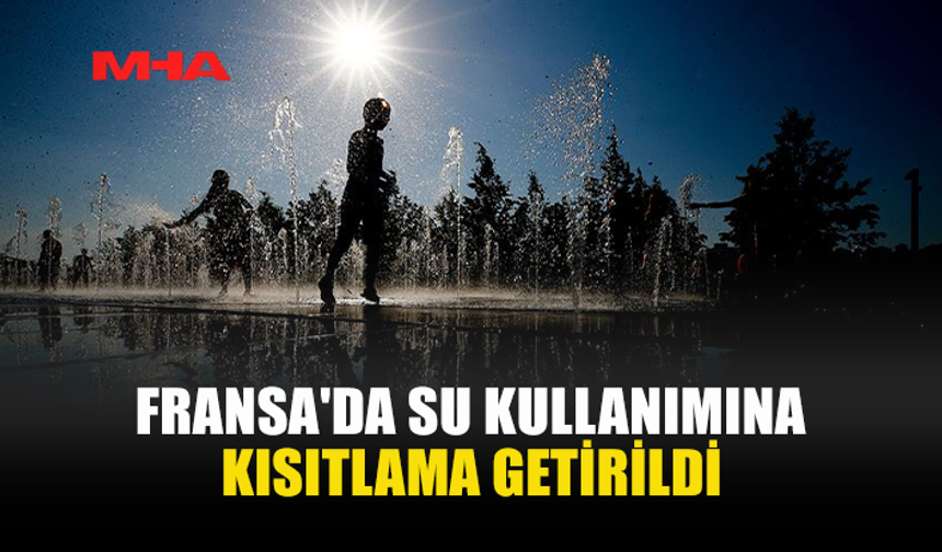 FRANSA'DA KURAKLIK ALARMI: SU KULLANIMINA KISITLAMA
