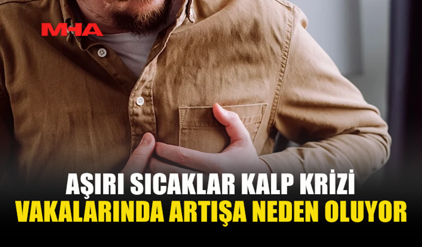 AŞIRI SICAKLAR KALBİ YORUYOR: KALP HASTALARINA KRİTİK UYARI