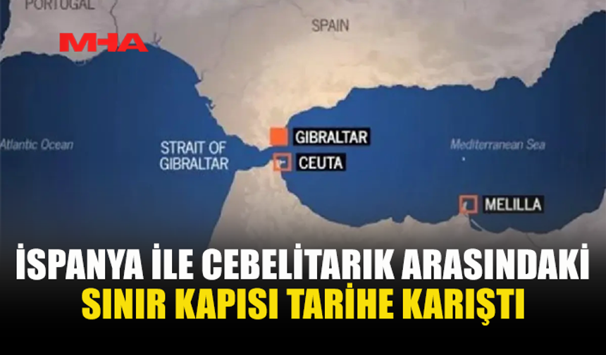 TARİHİ ANLAŞMA YÜRÜRLÜĞE GİRDİ: CEBELİTARIK SINIRI KALKTI