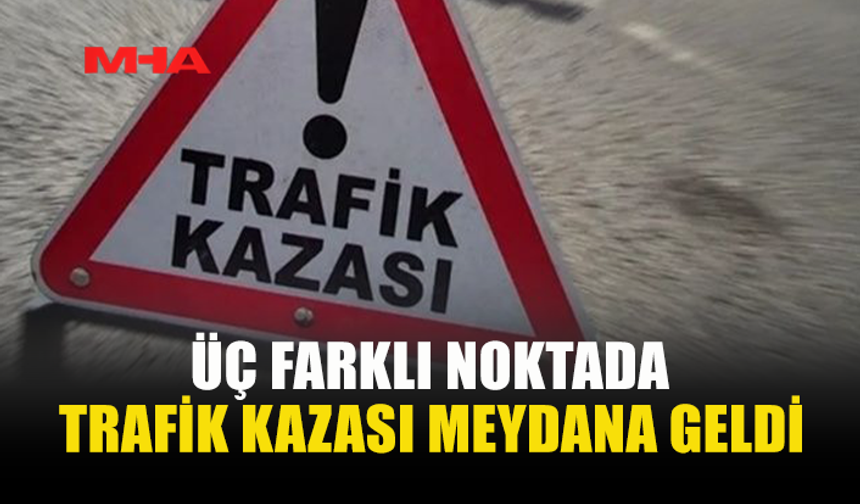 ÜÇ AYRI KAZA: 9 KİŞİ YARALANDI, 1 SÜRÜCÜ ALKOLDEN TUTUKLANDI