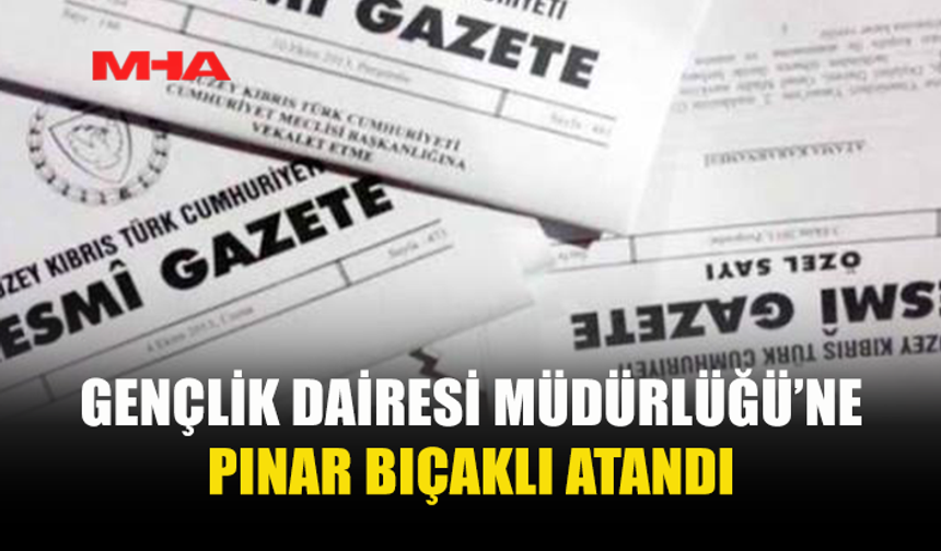 PINAR BIÇAKLI, GENÇLİK DAİRESİ MÜDÜRÜ OLARAK ATANDI