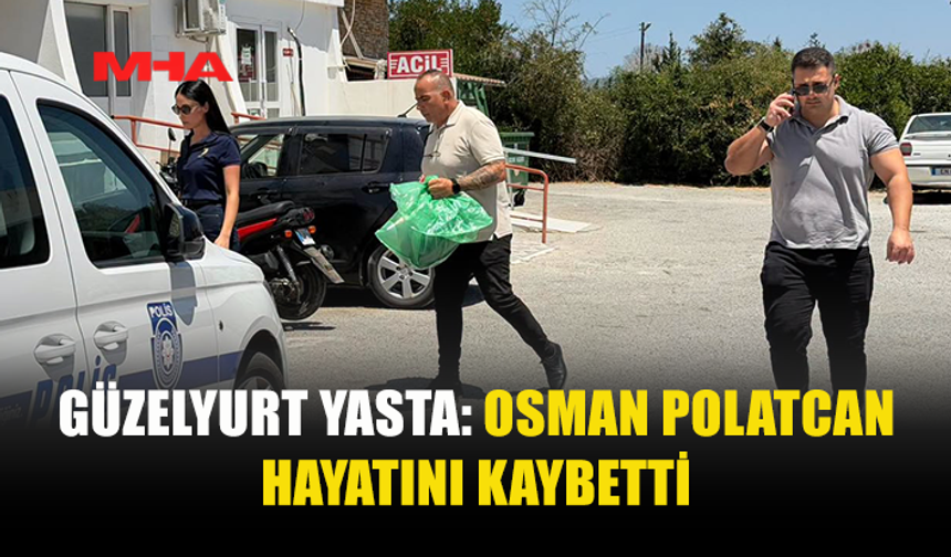 GÜZELYURT'TAKİ İŞ KAZASINDAN ACI HABER GELDİ