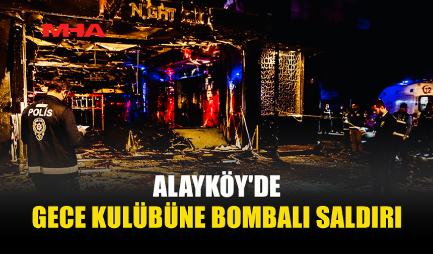 ALAYKÖY'DE SABAHA KARŞI PATLAMA! GECE KULÜBÜ HEDEF ALINDI