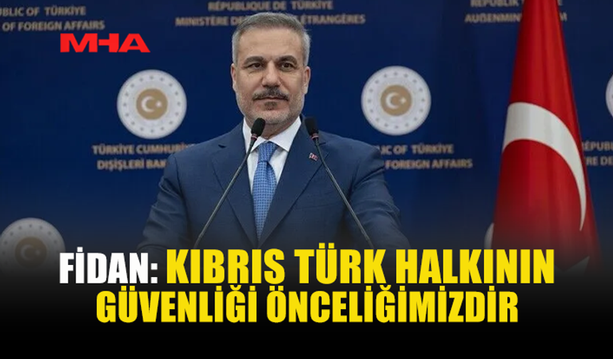 FİDAN: TÜRKİYE, KIBRIS TÜRKÜ'NÜN HAKLARINI SAVUNMAYI SÜRDÜRECEK