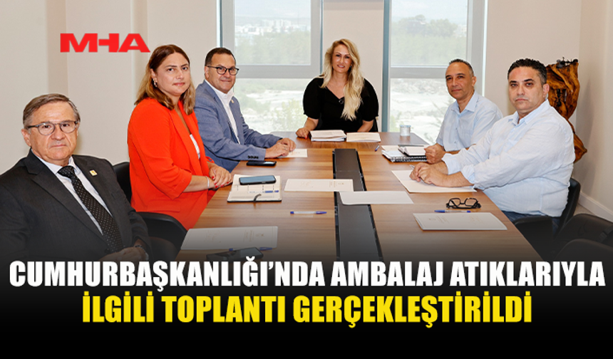 CUMHURBAŞKANLIĞI’NDA AMBALAJ ATIKLARI İÇİN ÖNEMLİ TOPLANTI
