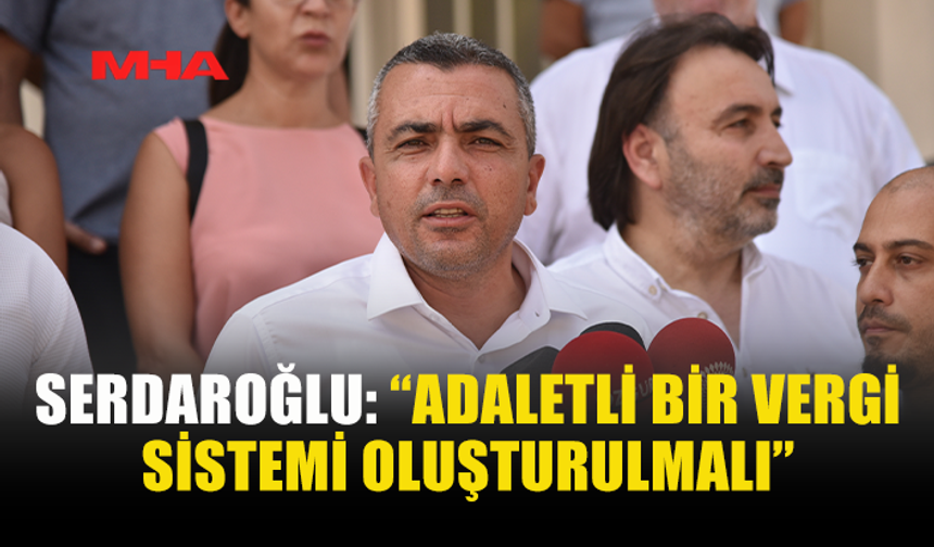 SERDAROĞLU: “FIRSATÇILIĞIN ÖNÜNE DENETİMLE GEÇİLMELİ”