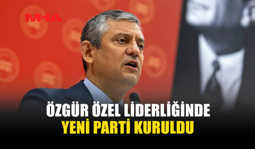 ÖZGÜR ÖZEL LİDERLİĞİNDE YENİ PARTİ KURULDU: 91 MİLLETVEKİLİ CHP'DEN AYRILDI