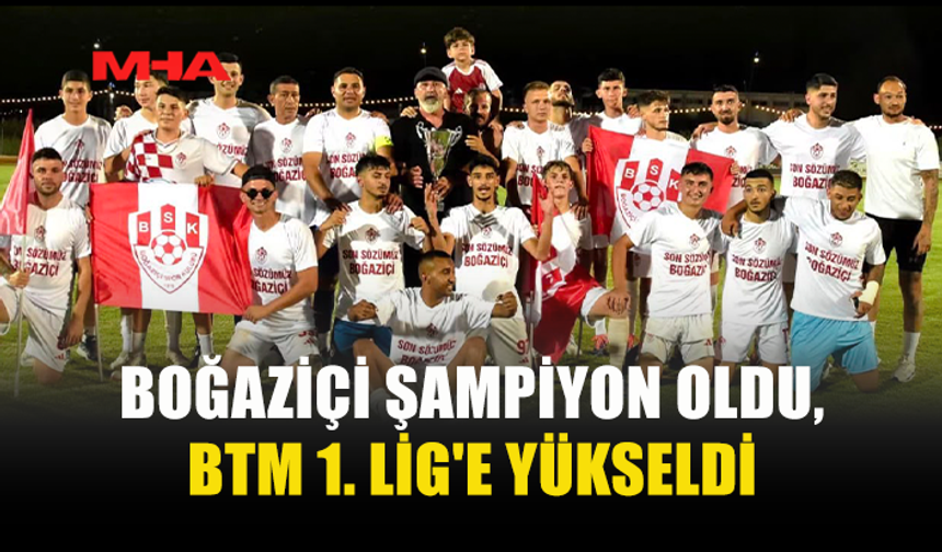 BOĞAZİÇİ KUPAYI KALDIRDI, BTM 1. LİG'E YÜKSELDİ