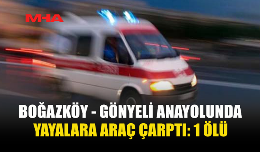 BOĞAZKÖY - GÖNYELİ ANA YOLUNDA ÖLÜMLÜ KAZA