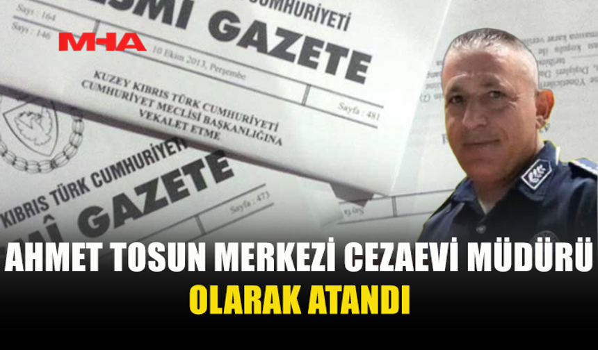 AHMET TOSUN, MERKEZİ CEZAEVİ MÜDÜRÜ OLDU