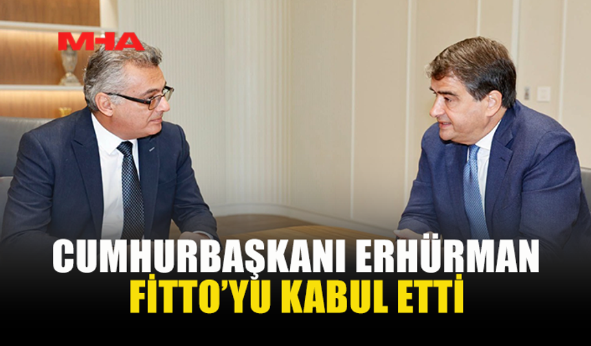 ERHÜRMAN, AB KIDEMLİ BAŞKAN YARDIMCISI FİTTO’YU KABUL ETTİ