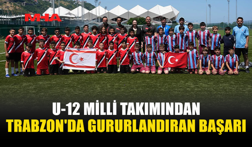 KKTC U12 MİLLİ TAKIMI TRABZON TURNUVASINI NAMAĞLUP TAMAMLADI