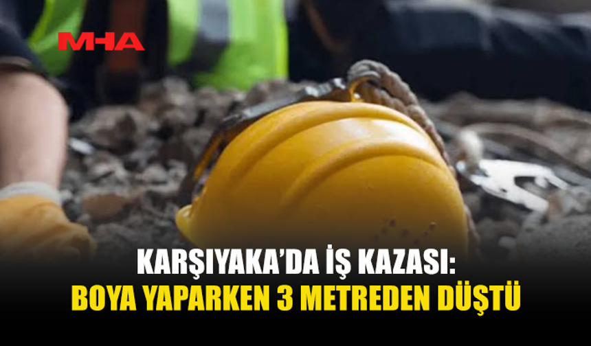 3 METRE YÜKSEKLİKTEN DÜŞEN İŞÇİ HASTANEYE KALDIRILDI
