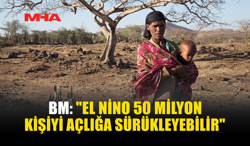 EL NİNO YAKLAŞIYOR: GÜNEY AMERİKA’DAN AFRİKA’YA AÇLIK RİSKİ
