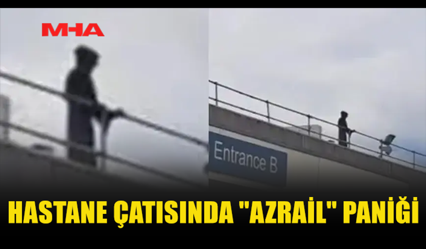 HASTANE ÇATISINDA "AZRAİL" KORKUSU