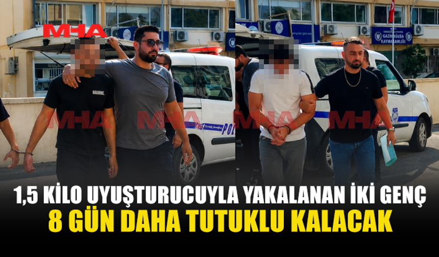 1,5 KİLO UY*ŞTURUCUYLA YAKALANAN İKİ ŞAHISA EK TUTUKLULUK VERİLDİ