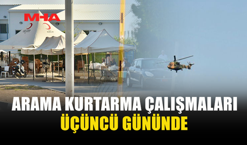 ARAMA KURTARMA ÇALIŞMALARINDA ÜÇÜNCÜ GÜN