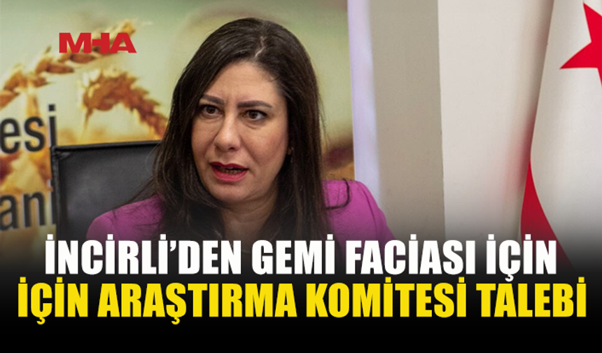 İNCİRLİ’DEN GEMİ FACİASI İÇİN MECLİS’E ARAŞTIRMA ÖNERGESİ