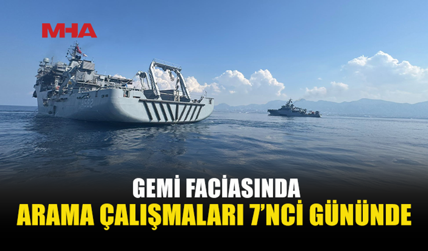 GEMİ FACİASINDA ARAMA ÇALIŞMALARI 7’NCİ GÜNÜNDE DEVAM EDİYOR