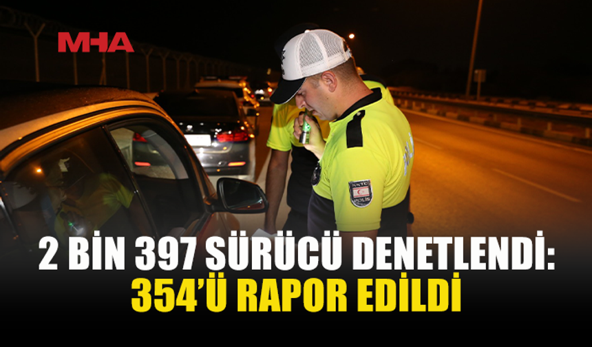 ÜLKE GENELİNDE TRAFİK DENETİMİ: 354 SÜRÜCÜ RAPOR EDİLDİ