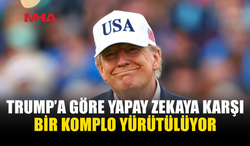 TRUMP’TAN YAPAY ZEKA ÇIKIŞI: “HASTALIKLI BİR KOMPLO”