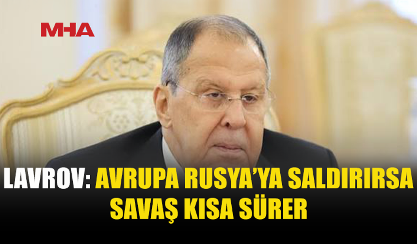 LAVROV’DAN AVRUPA’YA SERT UYARI: SAVAŞ KISA SÜRER