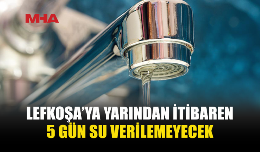 LEFKOŞA’DA 5 GÜNLÜK SU KESİNTİSİ
