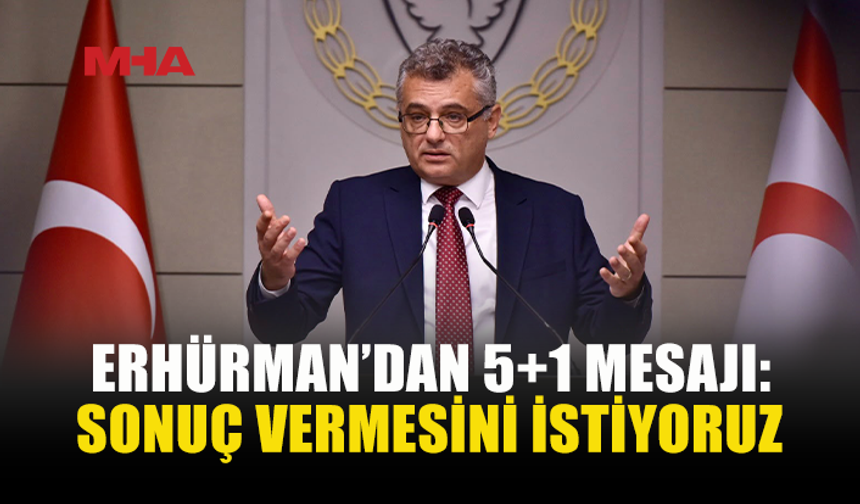 ERHÜRMAN: BU KEZ ÇÖZÜME ULAŞTIRACAK BİR 5+1 İSTİYORUZ