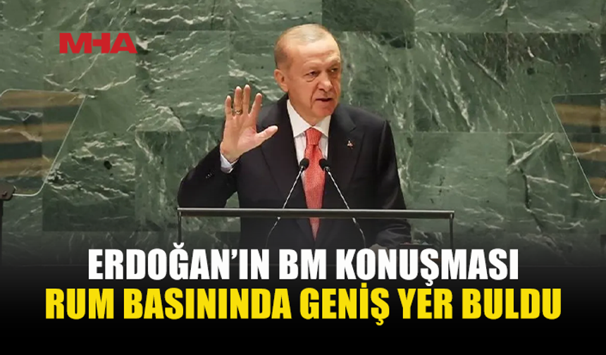 ERDOĞAN’IN BM KONUŞMASI RUM BASININDA GÜNDEM OLDU