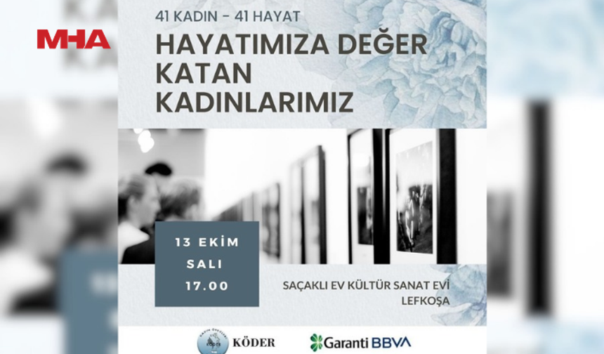 “HAYATIMIZA DEĞER KATAN KADINLARIMIZ - 41 KADIN-41 HAYAT SERGİSİ" YARIN AÇILIYOR